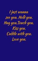 I just wanna see you.hold you.hug you.touch you.kiss you. cuddle with you.love you.: Gratitude Journal Journal 5 minutes a day to develop gratitude, mindfulness and productivity: