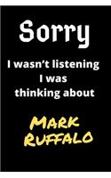 Sorry I Wasn't Listening I Was Thinking About Mark Ruffalo