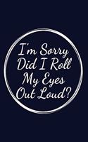 I'm Sorry Did I Roll My Eyes Out Loud.: Lined Notebook 6 x 9 inches 120 pages