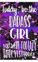 Today, Be the Badass Girl You Were Too Lazy To Be Yesterday