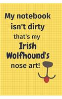 My Notebook Isn't Dirty That's my Irish Wolfhound's Nose Art: For Irish Wolfhound Dog Fans
