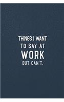 Things I Want to Say at Work but Can't.: Minimalist Dotgrid Journal for Writing Your Daily Thoughts, Ideas, Boss, Workmate, Team Leader Surprise Gift Journal to Write and Draw