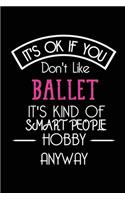 It's OK If You Don't Like Ballet It's Kind Of Smart People Hobby Anyway