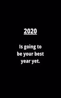 2020 Is Going To Be Your Best Year Yet.