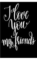 I Love You My Friends: 6x9 College Ruled Line Paper 150 Pages