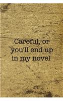 Careful, Or You'll End Up In My Novel