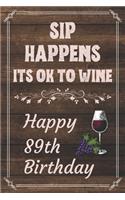 Sip Happens Its OK To Wine Happy 89th Birthday: Card Quote Journal / Wine Quotes / Wine Decorations / Wine 30 / Diary / Wine Gifts / Wine Away / Wine Out / Flower Card / Wine xo / Gift for Parents