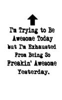I'm Trying to Be Awesome Today but I'm Exhausted From Being So Freakin' Awesome Yesterday.: Lined Notebook - Best Co Worker Gifts - Gifts for Employees - Awesome Valentines Gift - Notebook Gifts - Boss Notebook - Best Coworker Gifts - Gift 