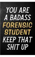 You Are A Badass Forensic Student Keep That Shit Up: Forensic Student Journal / Notebook / Appreciation Gift / Alternative To a Card For Forensic Students ( 6 x 9 -120 Blank Lined Pages )