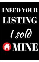 I Need Your Listing I Sold Mine - Realtor Journal: Inspirational Notebook, Motivational Quote Notebook, Funny Anniversary Bridesmaid Best Friends Best Gift Notebook