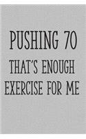 Pushing 70 That's Enough Exercise for Me: Funny 70th Gag Gifts for Men, Women, Friend - Notebook & Journal for Birthday Party, Holiday and More