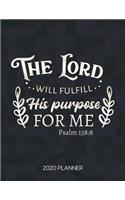 The Lord Will Fulfill His Purpose For Me Psalm 138: 8 2020 Planner: Weekly Planner with Christian Bible Verses or Quotes Inside(128 Calendar Year 2020 January to December)