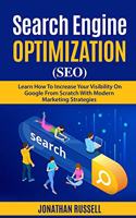 Search Engine Optimization (Seo): Learn Hot To Increase Your Visibility On Google From Scratch With Modern Marketing Strategies