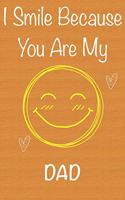 I Smile Because You Are My Dad: Gift Book For Dad, Christmas Gift Book, Father's Day Gifts, Birthday Gifts For Dad, Men's Day Gifts, Memory Journal & Beautifull lined pages Noteboo