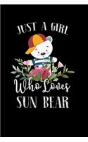 Just a Girl Who Loves Sun Bear: Perfect Sun Bear Lover Gift For Girl. Cute Notebook for Sun Bear Lover. Gift it to your Sister, Daughter, Mother, Mom, Grandpa Who Loves Sun Bear. 1