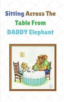 Sitting Across the Table from Daddy Elephant