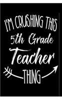 I'm Crushing This 5th Grade Teacher Thing: Funny Back To School Novelty Gift Notebook For Fifth Grade Teachers
