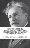 How to Listen to Music, 7th ed. Hints and Suggestions to Untaught Lovers of the Art