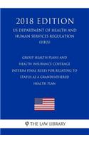 Group Health Plans and Health Insurance Coverage - Interim Final Rules for Relating to Status as a Grandfathered Health Plan (US Department of Health and Human Services Regulation) (HHS) (2018 Edition)