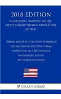 Federal Motor Vehicle Safety Standards - Seating Systems, Occupant Crash Protection, Seat Belt Assembly Anchorages, School Bus Passenger Seating (US National Highway Traffic Safety Administration Regulation) (NHTSA) (2018 Edition)
