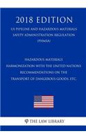 Hazardous Materials - Harmonization with the United Nations Recommendations on the Transport of Dangerous Goods, etc. (US Pipeline and Hazardous Materials Safety Administration Regulation) (PHMSA) (2018 Edition)