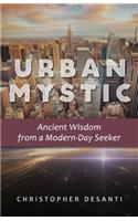 Urban Mystic: Ancient Wisdom from a Modern-Day Seeker