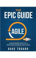 Epic Guide to Agile: More Business Value on a Predictable Schedule with Scrum