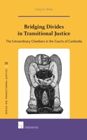 Bridging Divides in Transitional Justice: The Extraordinary Chambers in the Courts of Cambodia(23 Series on Transitional Justice)