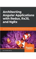 Architecting Angular Applications with Redux, RxJS, and NgRx: Learn to build Redux style high-performing applications with Angular 6