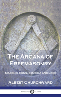The Arcana of Freemasonry: Masonic Signs, Symbols and Lore