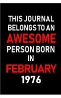 This Journal Belongs to an Awesome Person Born in February 1976: Blank Lined 6x9 Born in February with Birth Year Journal/Notebooks as an Awesome Birthday Gifts for Your Family, Friends, Coworkers, Bosses, Colleag