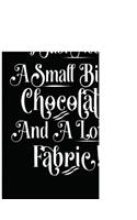 I Just Need a Small Bit of Chocolate and a Lot of Fabric