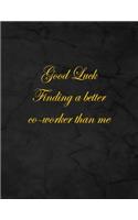 Good Luck Finding a Better Co-Worker Than Me.