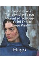 Les misérables Tome IV: L'idylle rue Plumet et l'épopée rue Saint-Denis: Large Print