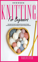 Knitting for Beginners: The Guide On How To Learn Knitting Fast. Includes Pictures, Illustrations And Easy Patterns to Create Fantastic Projects(2 Crafting)