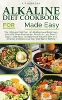 Alkaline Diet Cookbook for Beginners Made Easy: The Ultimate Diet Plan for Alkaline Meal Beginners that Will Show Positive pH Results in Less than 5 Days - Get Reay to Experience Alkaline Diet in 