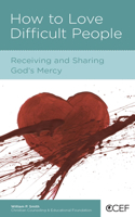 How to Love Difficult People: Receiving and Sharing God's Mercy