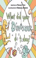 What did Your Dinosaur do Today