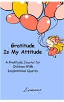 Gratitude Is My Attitude A Gratitude Journal for Children With Inspirational Quotes