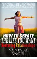 How to Create the Life You Want & Restoring Relationships