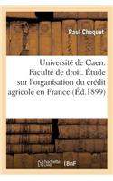Université de Caen. Faculté de Droit. Étude Sur l'Organisation Du Crédit Agricole En France