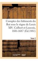 Comptes Des Bâtiments Du Roi Sous Le Règne de Louis XIV. Tome 2
