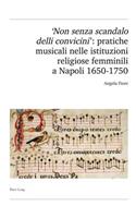 'Non Senza Scandalo Delli Convicini': Pratiche Musicali Nelle Istituzioni Religiose Femminili a Napoli 1650-1750