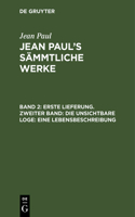 Erste Lieferung. Zweiter Band: Die unsichtbare Loge. Eine Lebensbeschreibung: Zweiter Theil