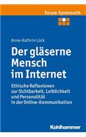 Der Glaserne Mensch Im Internet: Ethische Reflexionen Zur Sichtbarkeit, Leiblichkeit Und Personalitat in Der Online-Kommunikation