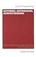 Autoren, Automaten, Audiovisionen: Neue Ansatze Der Medienasthetik Und Tele-Semiotik