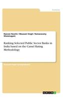 Ranking Selected Public Sector Banks in India based on the Camel Rating Methodology