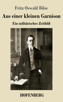 Aus einer kleinen Garnison: Ein militarisches Zeitbild (German Edition)