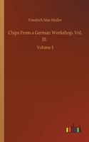 Chips From a German Workshop. Vol. III.