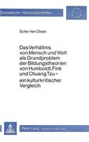 Das Verhaeltnis von Mensch und Welt als Grundproblem der Bildungstheorien von Humboldt, Fink und Chuang Tzu - ein Kulturkritischer Vergleich